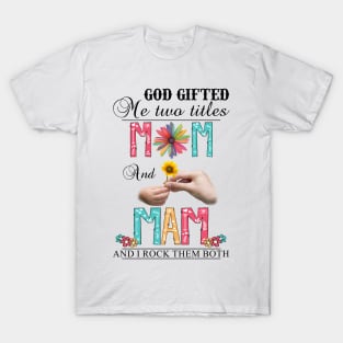 Vintage God Gifted Me Two Titles Mom And Mam Wildflower Hands Flower Happy Mothers Day T-Shirt